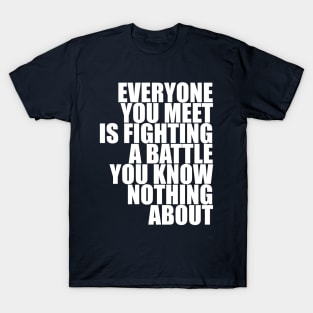 Everyone you meet is fighting a battle Quote T-Shirt